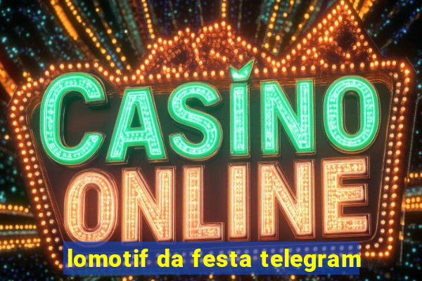 lomotif da festa telegram