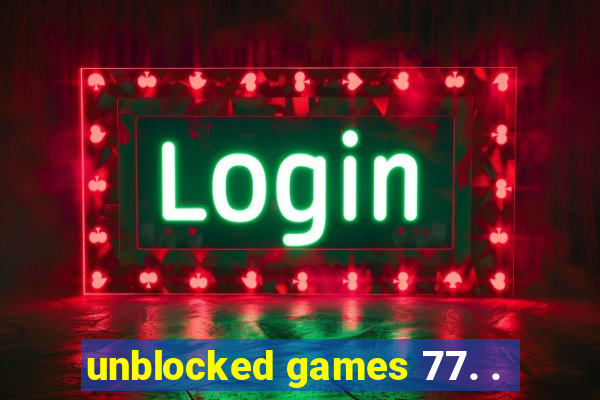 unblocked games 77. .