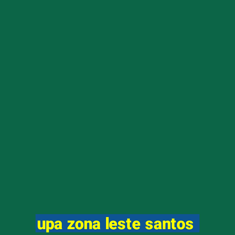 upa zona leste santos