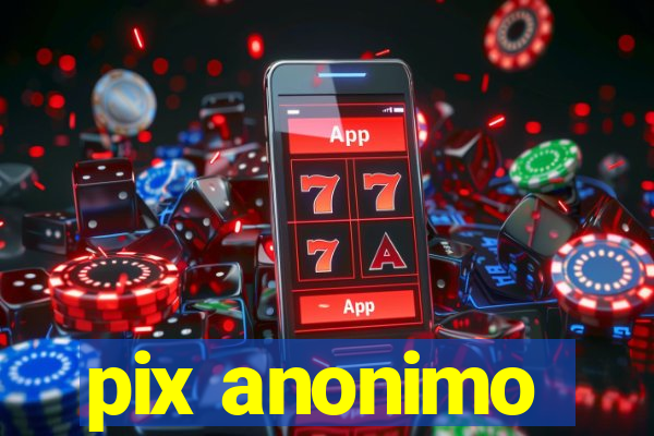 pix anonimo