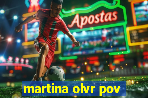 martina olvr pov