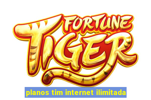 planos tim internet ilimitada