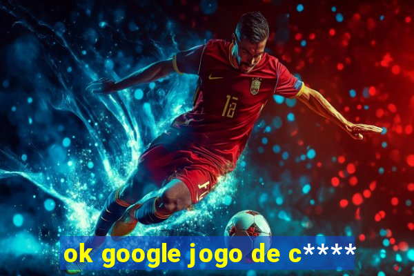 ok google jogo de c****