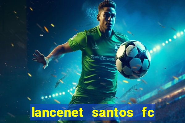 lancenet santos fc ultimas noticias