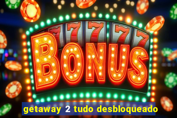 getaway 2 tudo desbloqueado