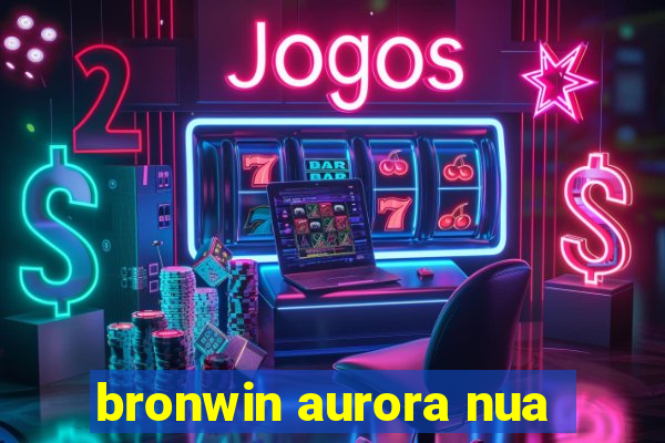 bronwin aurora nua