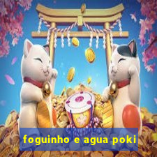 foguinho e agua poki