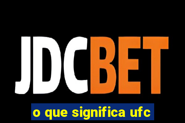 o que significa ufc