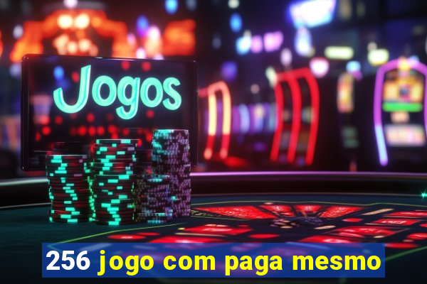 256 jogo com paga mesmo