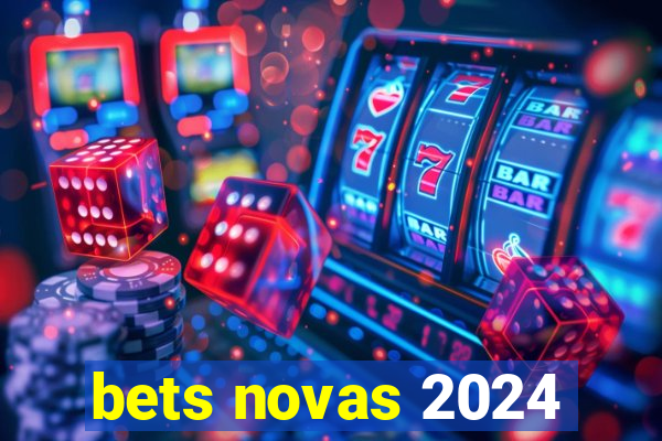 bets novas 2024