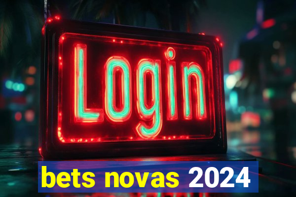 bets novas 2024