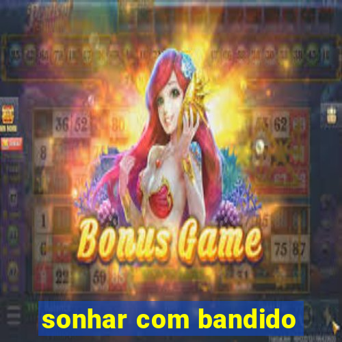 sonhar com bandido