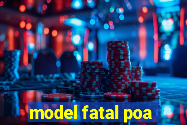 model fatal poa