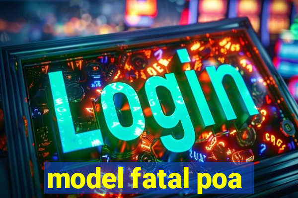 model fatal poa