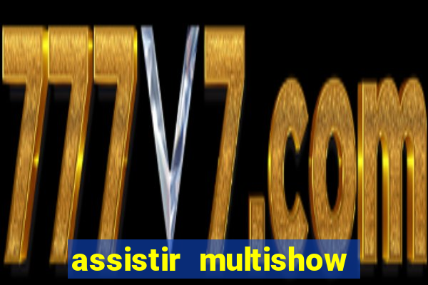 assistir multishow online ao vivo