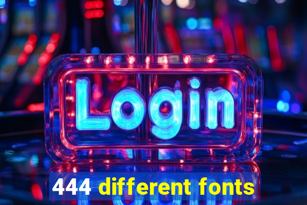 444 different fonts