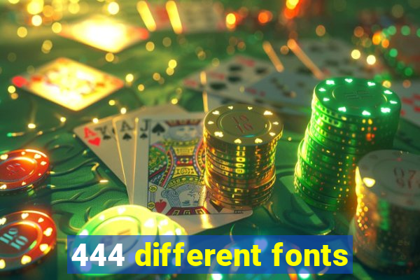 444 different fonts