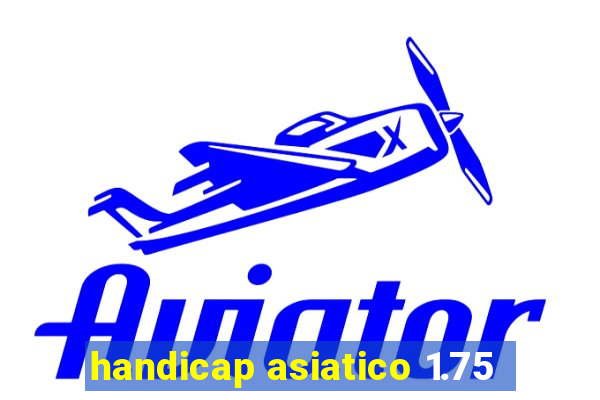 handicap asiatico 1.75