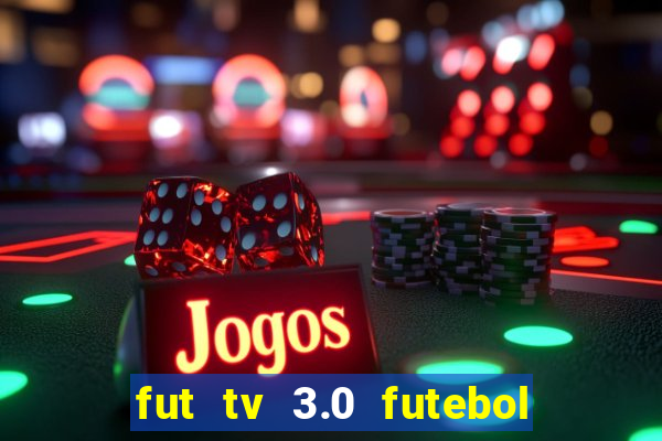 fut tv 3.0 futebol ao vivo