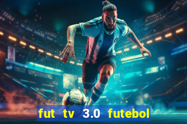 fut tv 3.0 futebol ao vivo