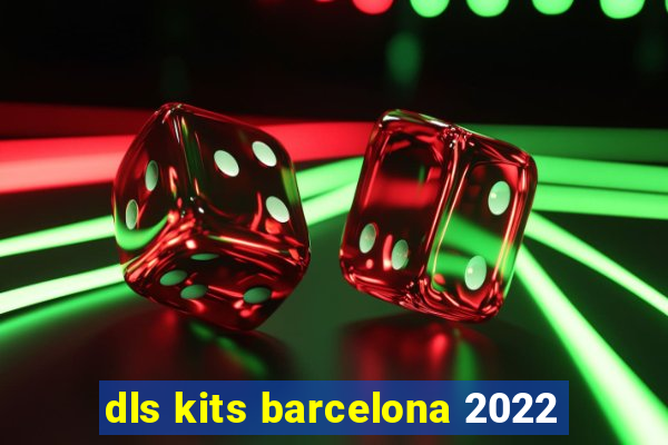 dls kits barcelona 2022