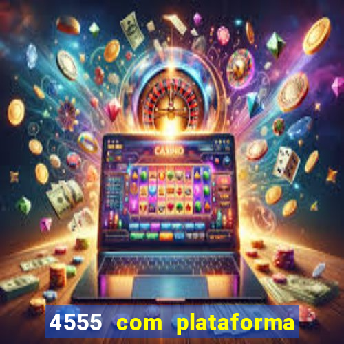 4555 com plataforma de jogos