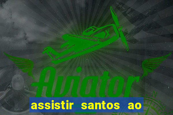 assistir santos ao vivo futemax