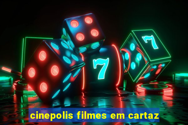 cinepolis filmes em cartaz