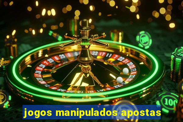 jogos manipulados apostas