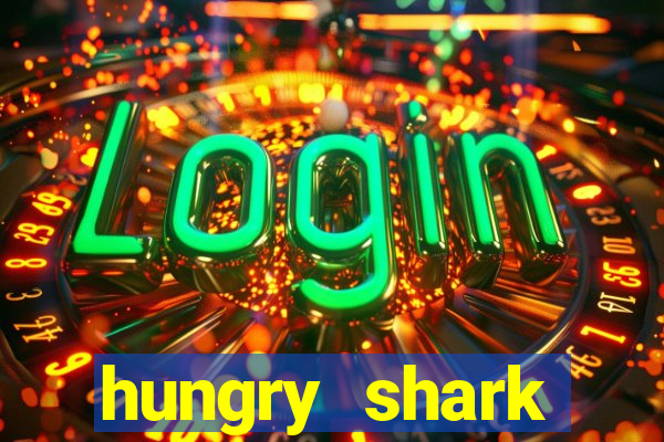 hungry shark evolution dinheiro infinito