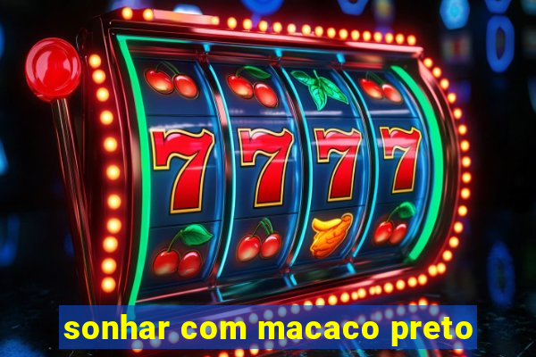 sonhar com macaco preto