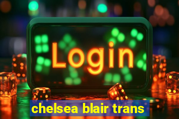 chelsea blair trans