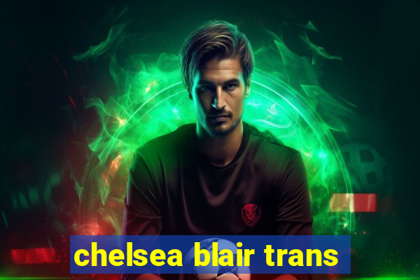 chelsea blair trans