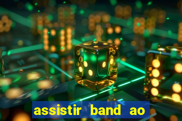 assistir band ao vivo gratis