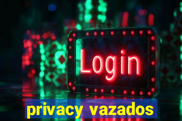 privacy vazados