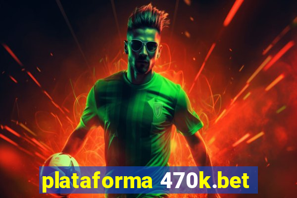 plataforma 470k.bet