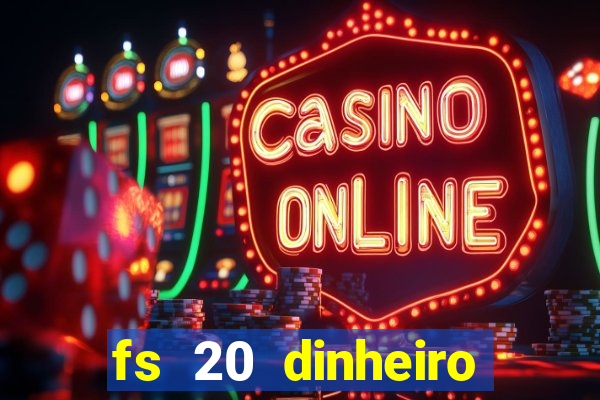 fs 20 dinheiro infinito download