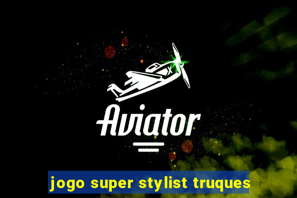 jogo super stylist truques