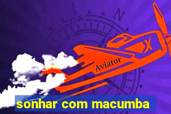 sonhar com macumba