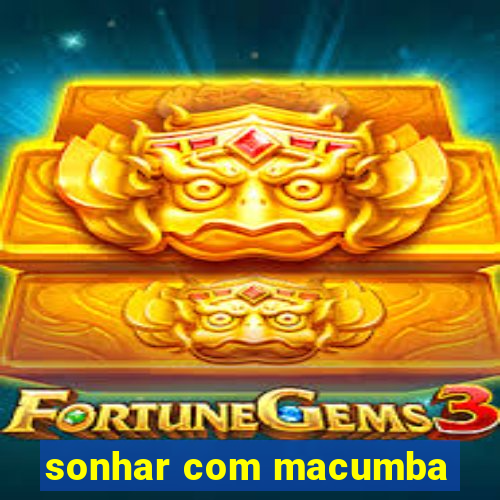 sonhar com macumba