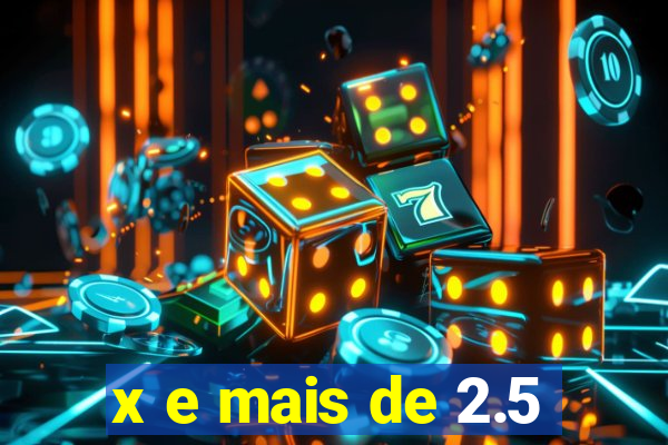 x e mais de 2.5