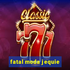 fatal moda jequie