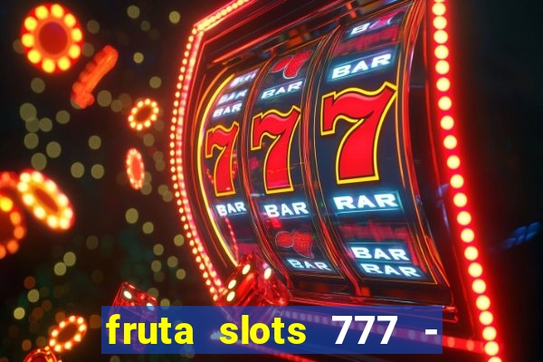 fruta slots 777 - mega jackpot