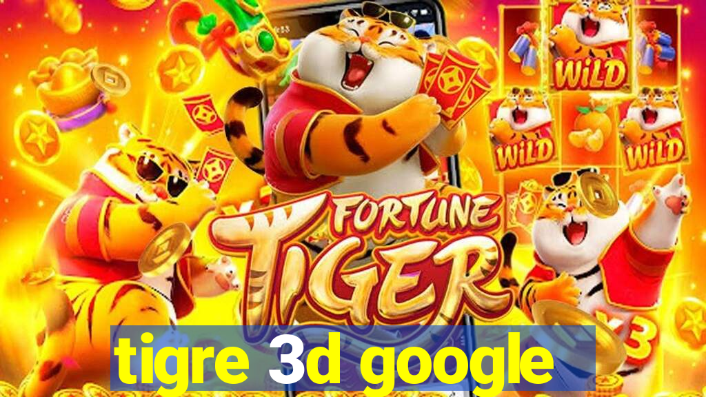 tigre 3d google