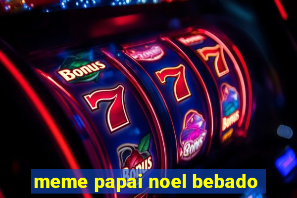 meme papai noel bebado