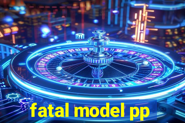 fatal model pp