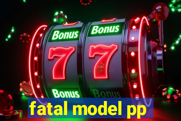 fatal model pp