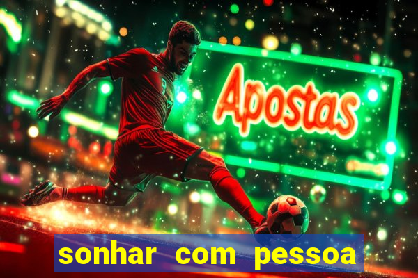 sonhar com pessoa falsa no jogo do bicho