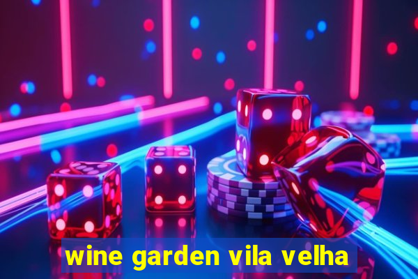 wine garden vila velha