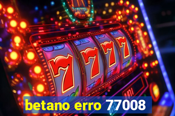 betano erro 77008